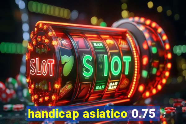 handicap asiatico 0.75